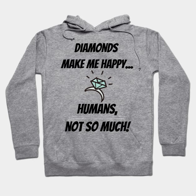 Diamonds make me happy... Humans, not so much! Hoodie by Christine aka stine1